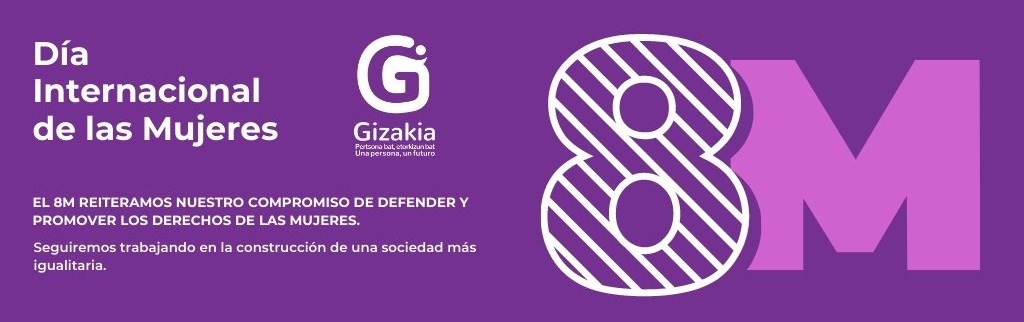 GIZAKIA - 8M DIA INTERNACIONAL DE LAS MUJERES GIZAKIA - 8M DIA INTERNACIONAL DE LAS MUJERES